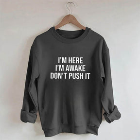 I'm Here I'm Awake Don't Push It Sweatshirt