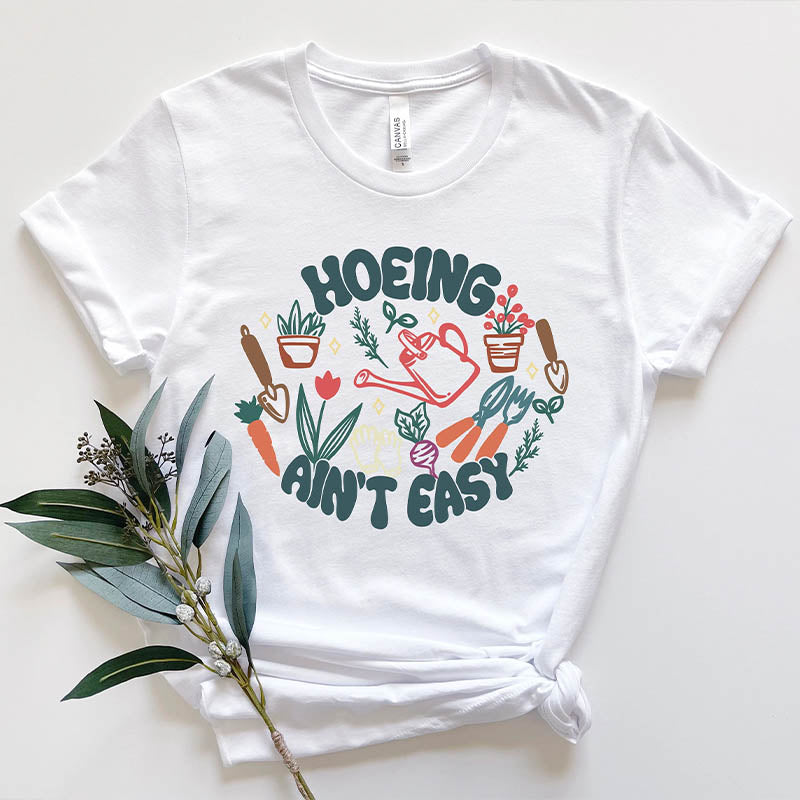 Plant Hoeing Ain't Easy T-Shirt