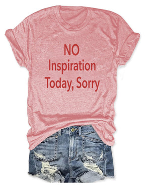 No Inspiration Today I'm Sorry T-shirt