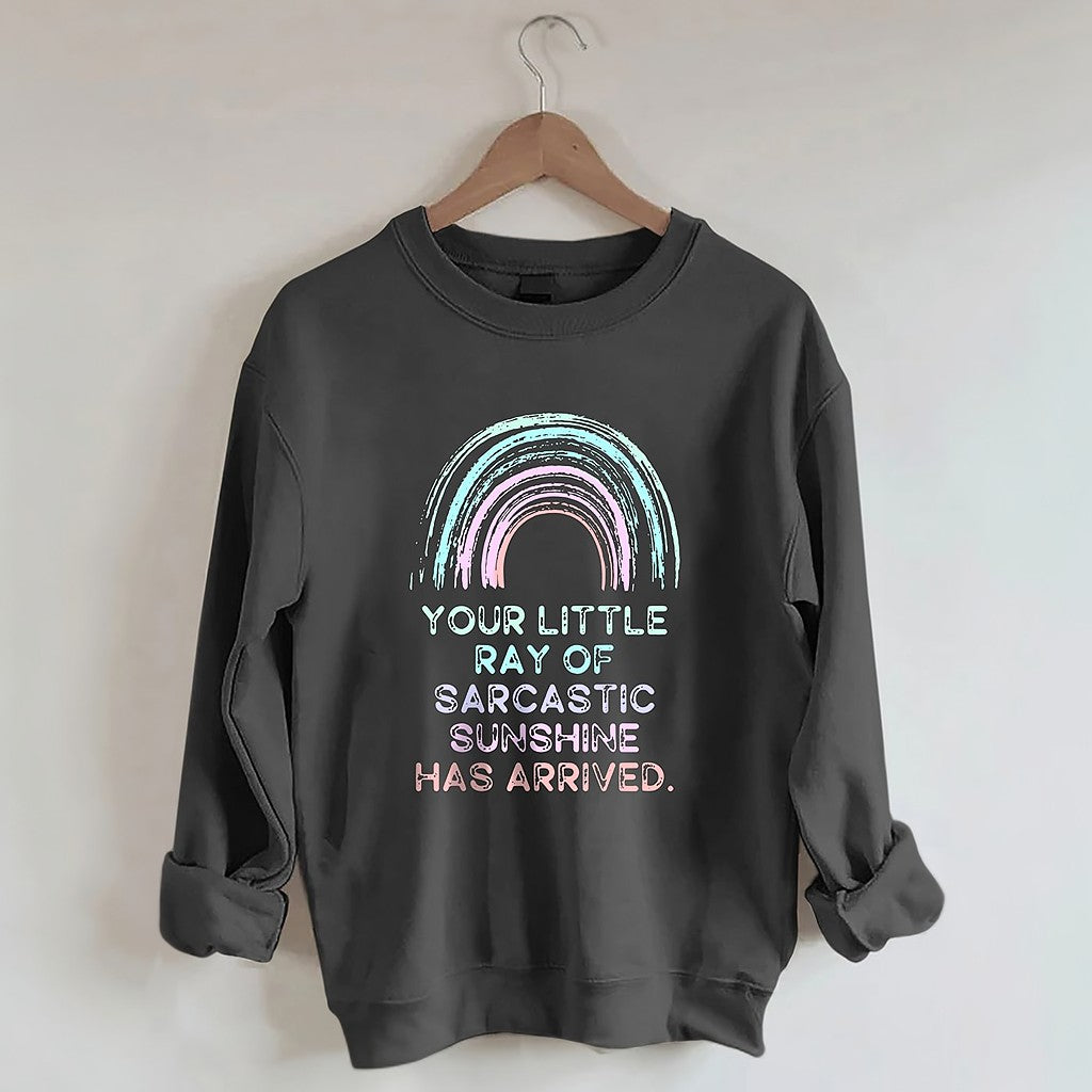 Your Little Ray Of Sarcastic Sunshine Has Arrived Sweatshirt