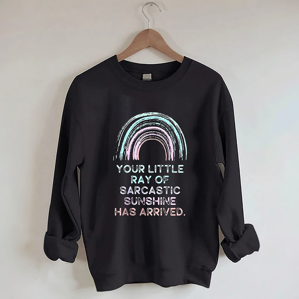 Your Little Ray Of Sarcastic Sunshine Has Arrived Sweatshirt